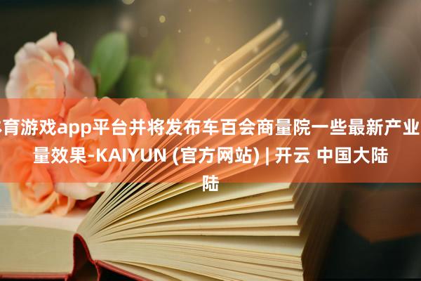 体育游戏app平台并将发布车百会商量院一些最新产业商量效果-KAIYUN (官方网站) | 开云 中国大陆